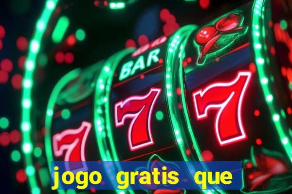 jogo gratis que ganha dinheiro